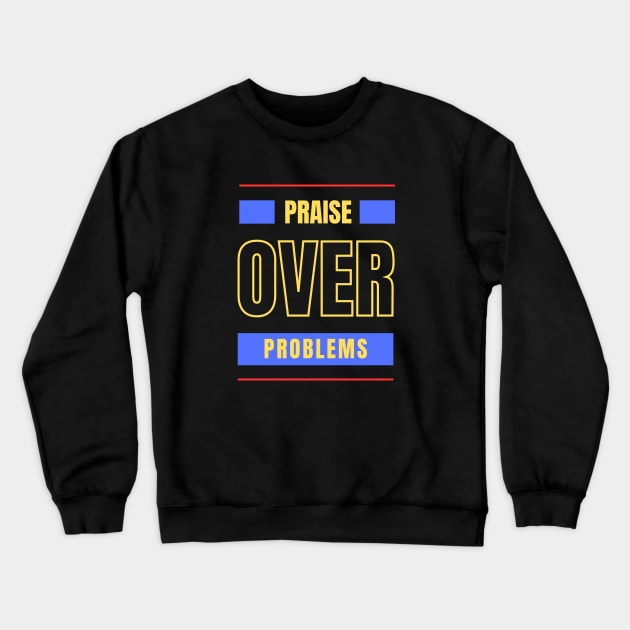 Praise Over Problems | Christian Crewneck Sweatshirt by All Things Gospel